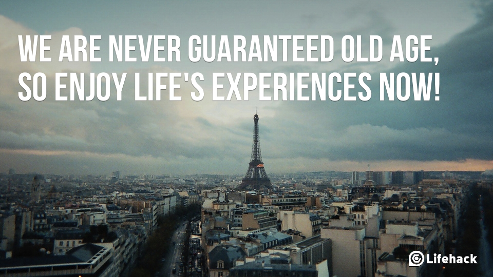 We-are-never-guaranteed-old-age-so-enjoy-life-experiences-now